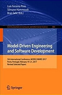 Model-Driven Engineering and Software Development: 5th International Conference, Modelsward 2017, Porto, Portugal, February 19-21, 2017, Revised Selec (Paperback, 2018)