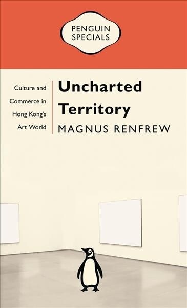 Uncharted Territory : Culture and Commerce in Hong Kongs Art World (Paperback)