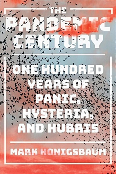 The Pandemic Century: One Hundred Years of Panic, Hysteria, and Hubris (Hardcover)