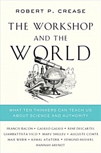 The Workshop and the World: What Ten Thinkers Can Teach Us about Science and Authority (Hardcover)