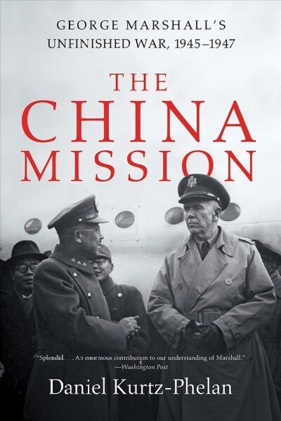 The China Mission: George Marshalls Unfinished War, 1945-1947 (Paperback)