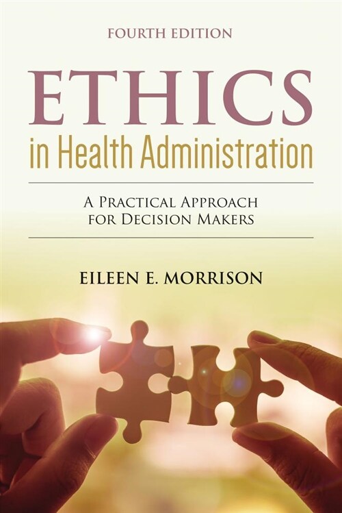 Ethics in Health Administration: A Practical Approach for Decision Makers: A Practical Approach for Decision Makers (Paperback, 4)