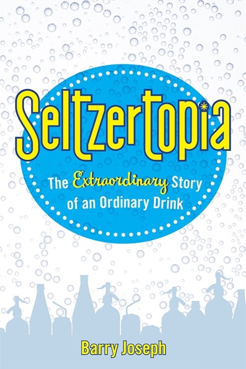 Seltzertopia: The Extraordinary Story of an Ordinary Drink (Hardcover)