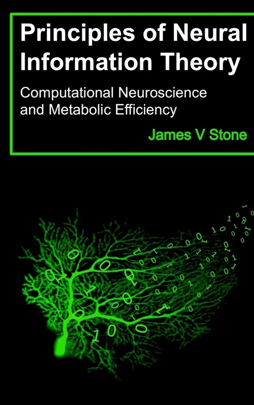 Principles of Neural Information Theory: Computational Neuroscience and Metabolic Efficiency (Hardcover)