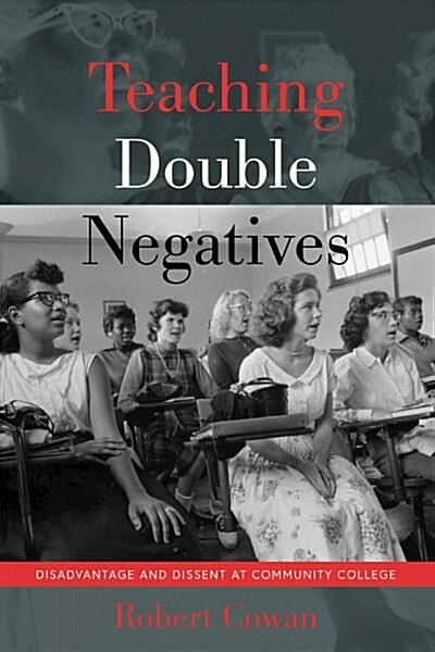 Teaching Double Negatives: Disadvantage and Dissent at Community College (Hardcover)