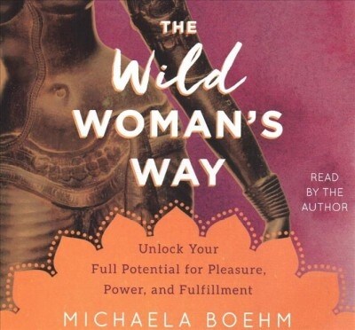 The Wild Womans Way: Unlock Your Full Potential for Pleasure, Power, and Fulfillment (Audio CD)