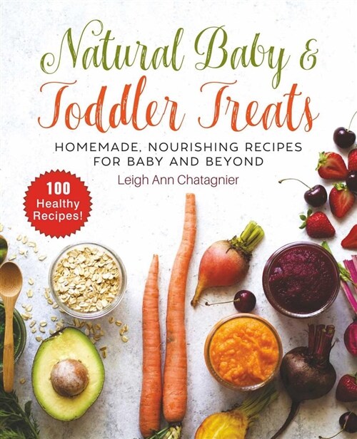 Natural Baby & Toddler Treats: Homemade, Nourishing Recipes for Baby and Beyond (Paperback)