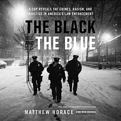 The Black and the Blue: A Cop Reveals the Crimes, Racism, and Injustice in Americas Law Enforcement (Audio CD)