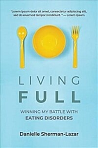 Living Full: Winning My Battle with Eating Disorders (Eating Disorder Book, Anorexia, Bulimia, Binge and Purge, Excercise Addiction (Paperback)