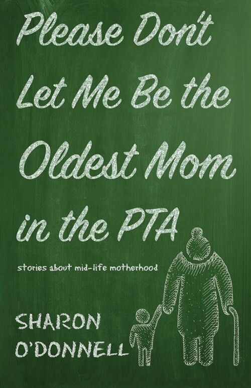 Please Dont Let Me Be the Oldest Mom in the PTA: Stories about Mid-Life Motherhood (Paperback)