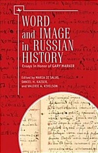 Word and Image in Russian History: Essays in Honor of Gary Marker (Paperback)