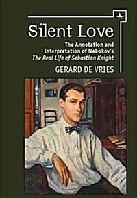 Silent Love: The Annotation and Interpretation of Nabokovs the Real Life of Sebastian Knight (Paperback)