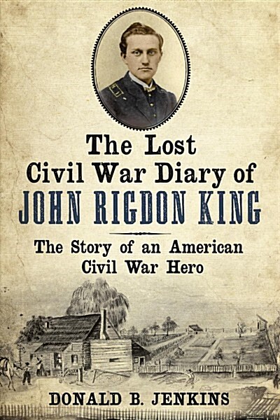 The Lost Civil War Diary of Captain John Rigdon King (Paperback)