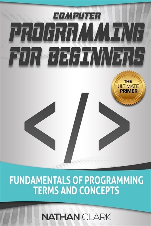 Computer Programming for Beginners: Fundamentals of Programming Terms and Concepts (Paperback)