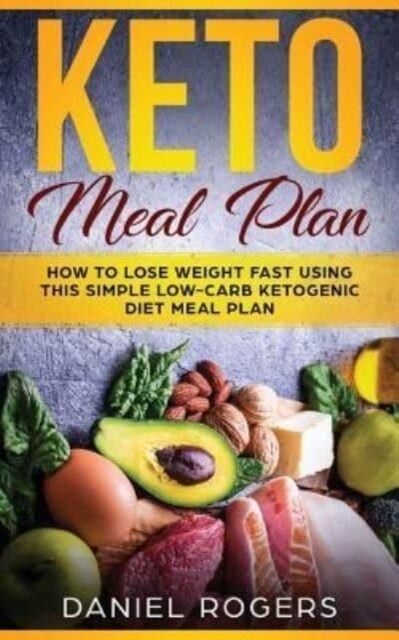 Keto Meal Plan: How to Lose Weight Fast Using This Simple Low-Carb Ketogenic Diet Meal Plan (Paperback)
