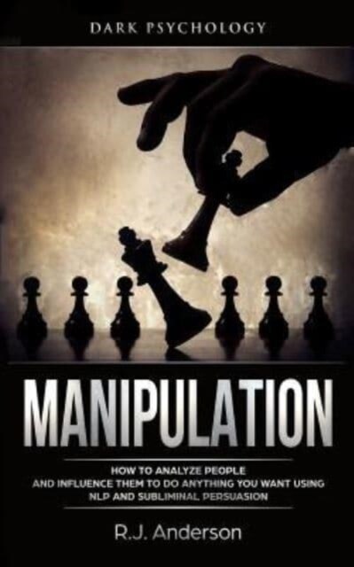 Manipulation: Dark Psychology - How to Analyze People and Influence Them to Do Anything You Want Using Nlp and Subliminal Persuasion (Paperback)