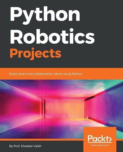 Python Robotics Projects : Build smart and collaborative robots using Python (Paperback)