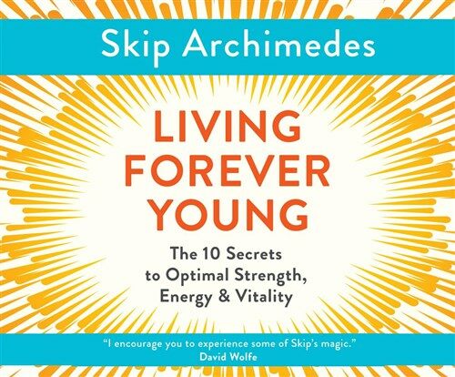 Living Forever Young: The 10 Secrets to Optimal Strength, Energy & Vitality (Audio CD)
