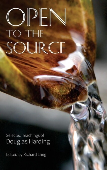 Open To The Source : Selected Teachings of Douglas Harding (Hardcover)