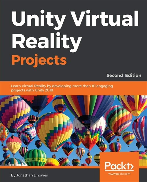 Unity Virtual Reality Projects : Learn Virtual Reality by developing more than 10 engaging projects with Unity 2018, 2nd Edition (Paperback, 2 Revised edition)