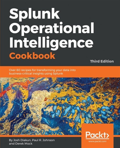 Splunk Operational Intelligence Cookbook : Over 80  recipes for transforming your data into business-critical insights using Splunk, 3rd Edition (Paperback, 3 Revised edition)