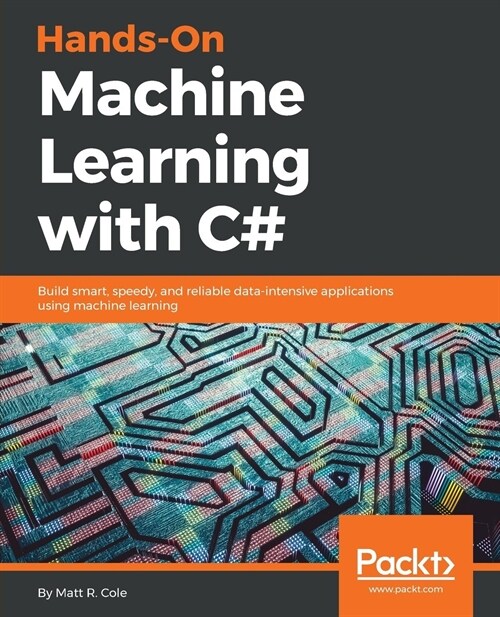 Hands-On Machine Learning with C# : Building smarter, speedy and reliable data-intensive applications using machine learning (Paperback)