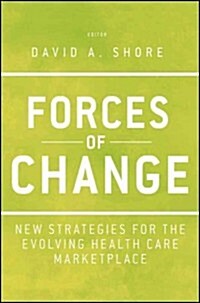 Forces of Change: New Strategies for the Evolving Health Care Marketplace (Hardcover)