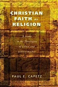 Christian Faith as Religion: A Study in the Theologies of Calvin and Schleiermacher (Paperback)