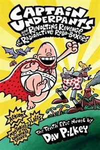 Captain Underpants and the revolting revenge of the radioactive robo-boxers :the tenth epic novel 