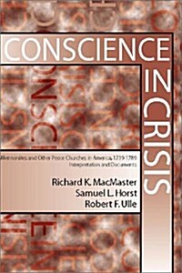 Conscience in Crisis: Mennonite and Other Peace Churches in America, 1739-1789, Interpretation and Documents (Paperback)