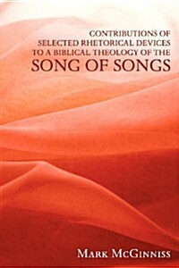 Contributions of Selected Rhetorical Devices to a Biblical Theology of the Song of Songs (Paperback)