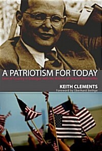 A Patriotism for Today: Love of Country in Dialogue with the Witness of Dietrich Bonhoeffer (Paperback)