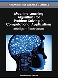 Machine Learning Algorithms for Problem Solving in Computational Applications: Intelligent Techniques                                                  (Hardcover)