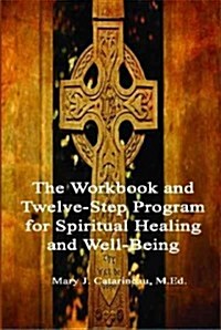 The Workbook and Twelve-Step Program for Spiritual Healing and Well-Being (Paperback)