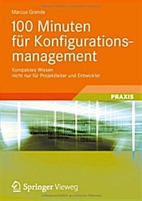 100 Minuten F? Konfigurationsmanagement: Kompaktes Wissen Nicht Nur F? Projektleiter Und Entwickler (Paperback, 2013)