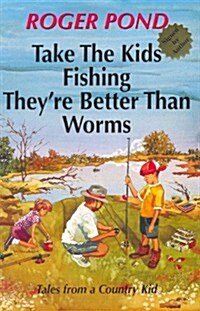 Take the Kids Fishing Theyre Better Than Worms (Paperback)