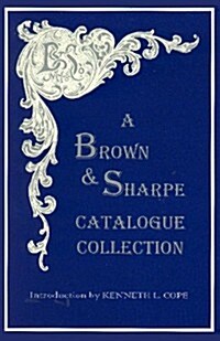 A Brown & Sharpe Catalogue Collection, 1868-1899 (Paperback)