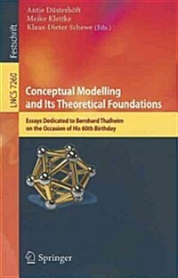 Conceptual Modelling and Its Theoretical Foundations: Essays Dedicated to Bernhard Thalheim on the Occasion of His 60th Birthday (Paperback)