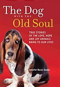 The Dog with the Old Soul: True Stories of the Love, Hope and Joy Animals Bring to Our Lives (Paperback)