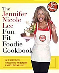 The Jennifer Nicole Lee Fun Fit Foodie Cookbook: Jnls Secret Super Fitness Model Fat Blasting & Muscle Fueling Recipes (Hardcover)
