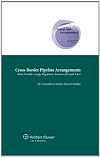 Cross-Border Pipeline Arrangements: What Would a Single Regulatory Framework Look Like? (Hardcover)