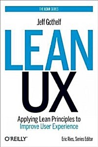 Lean UX: Applying Lean Principles to Improve User Experience (Hardcover)