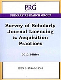 Survey of Scholarly Journal Licensing & Acquisition Practices 2012 (Paperback)