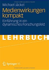 Medienwirkungen Kompakt: Einf?rung in Ein Dynamisches Forschungsfeld (Paperback, 2012)