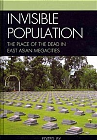 Invisible Population: The Place of the Dead in East-Asian Megacities (Hardcover)