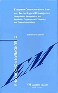 European Communications Law and Technological Convergence: Deregulation, Re-Regulation and Regulatory Convergence in Television and Telecommunications (Hardcover)