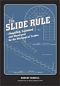 The Slide Rule: Simplified, Explained, and Illustrated for the Mechanical Trades (Paperback)