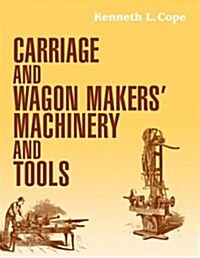 Carriage and Wagon Makers Machinery and Tools (Paperback)