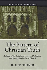 The Pattern of Christian Truth: A Study in the Relations Between Orthodoxy and Heresy in the Early Church                                              (Paperback)