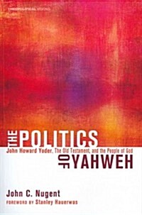 The Politics of Yahweh: John Howard Yoder, the Old Testament, and the People of God (Paperback)